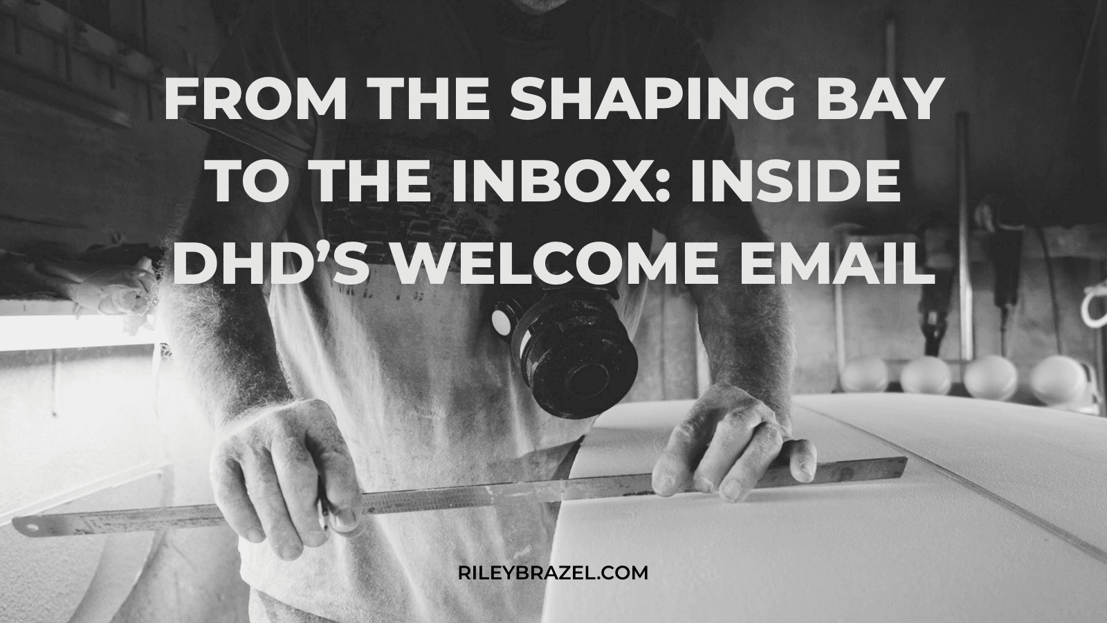 From the Shaping Bay to the Inbox: Inside DHD’s Welcome Email
