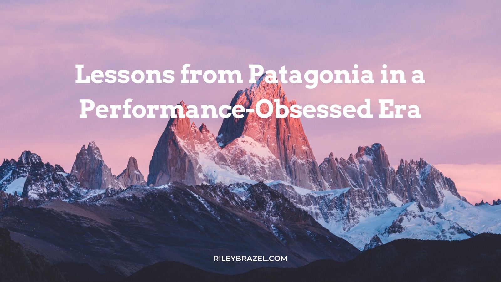 Lessons from Patagonia in a Performance-Obsessed Era